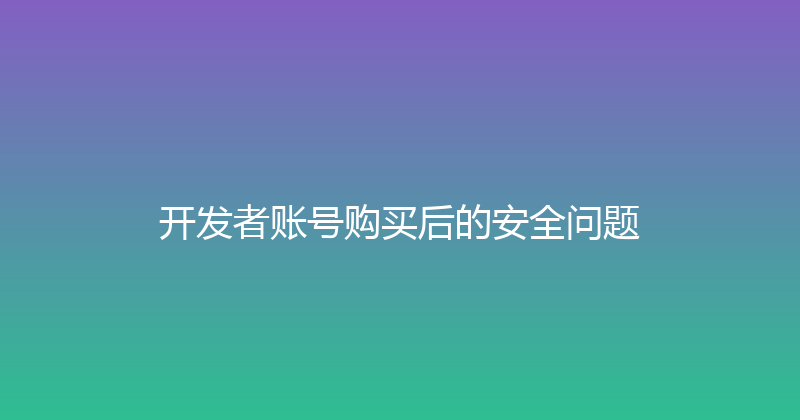 开发者账号购买后的安全问题 封面图