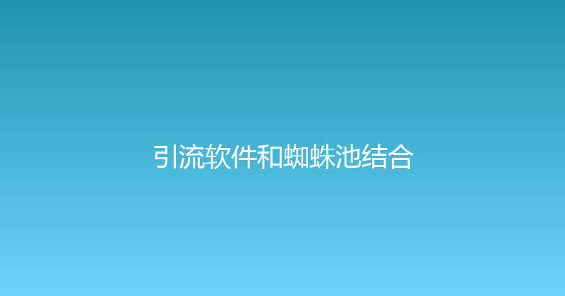 引流软件和蜘蛛池结合 封面图