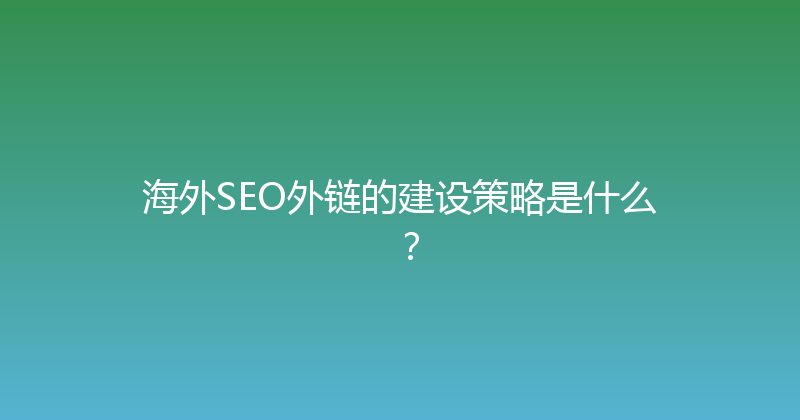 海外SEO外链的建设策略是什么？ 封面图