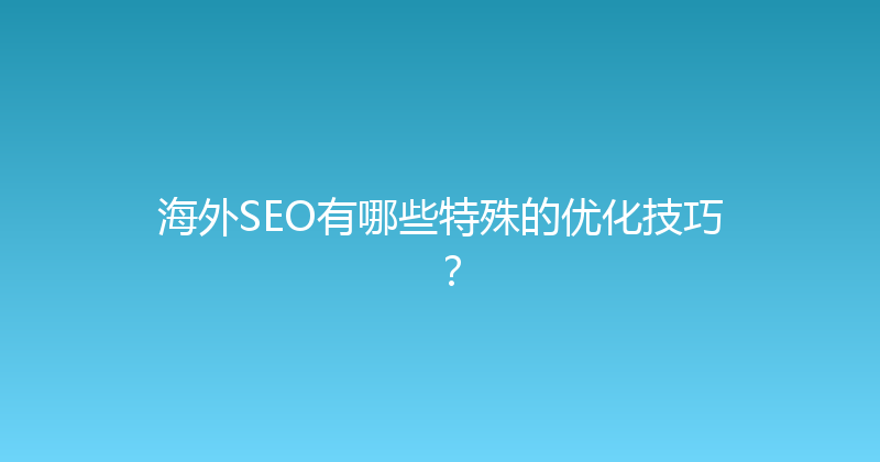 海外SEO有哪些特殊的优化技巧？ 封面图