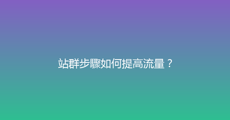 站群步驟如何提高流量？ 封面图