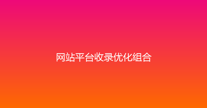 网站平台收录优化组合 封面图