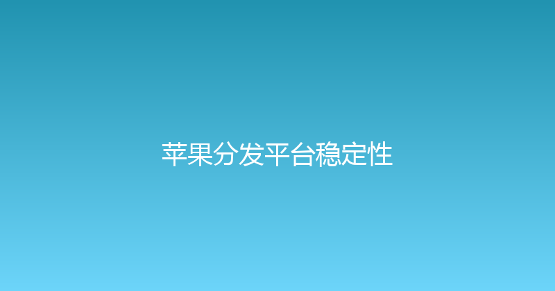 苹果分发平台稳定性 封面图