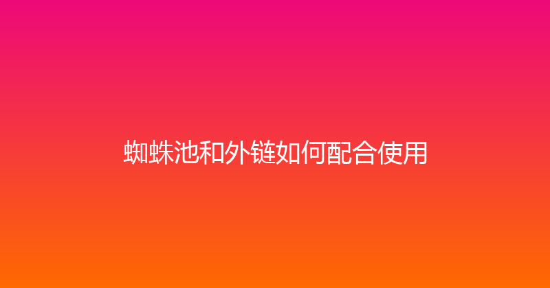 蜘蛛池和外链如何配合使用 封面图