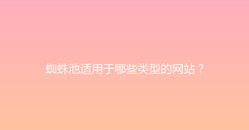 蜘蛛池适用于哪些类型的网站？ 封面图