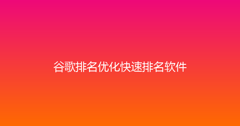 谷歌排名优化快速排名软件 封面图