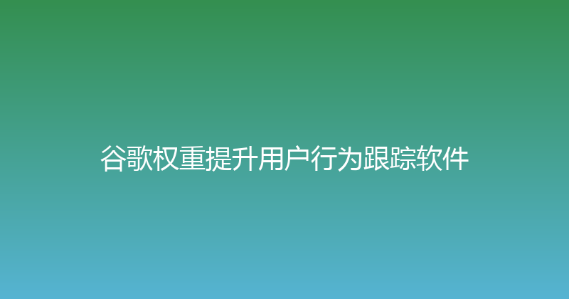 谷歌权重提升用户行为跟踪软件 封面图