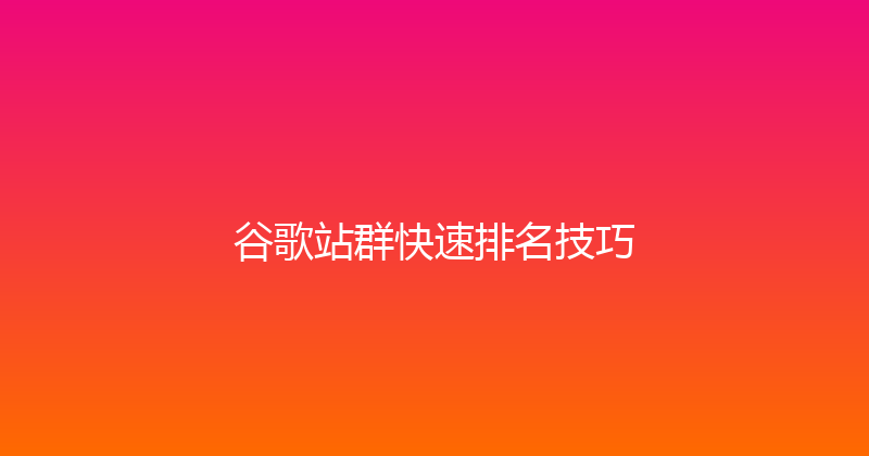 谷歌站群快速排名技巧 封面图