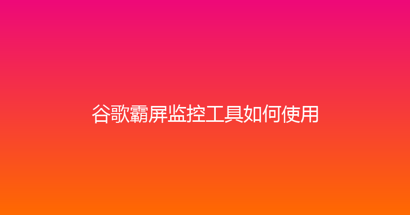 谷歌霸屏监控工具如何使用 封面图