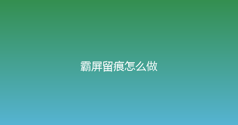 霸屏留痕怎么做 封面图