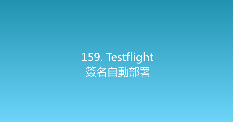 159. Testflight 簽名自動部署 封面图
