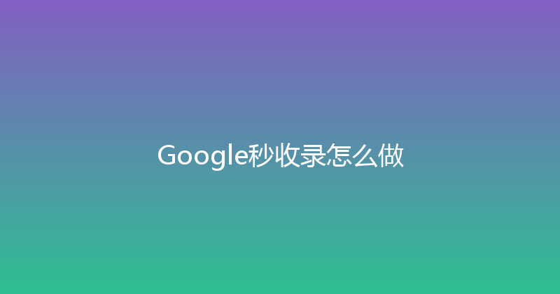 Google秒收录怎么做 封面图