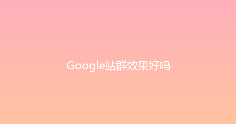 Google站群效果好吗 封面图