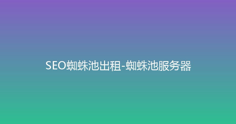 SEO蜘蛛池出租-蜘蛛池服务器 封面图
