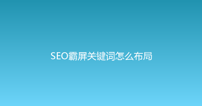 SEO霸屏关键词怎么布局 封面图