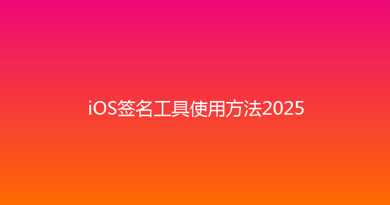 iOS签名工具使用方法2025 封面图