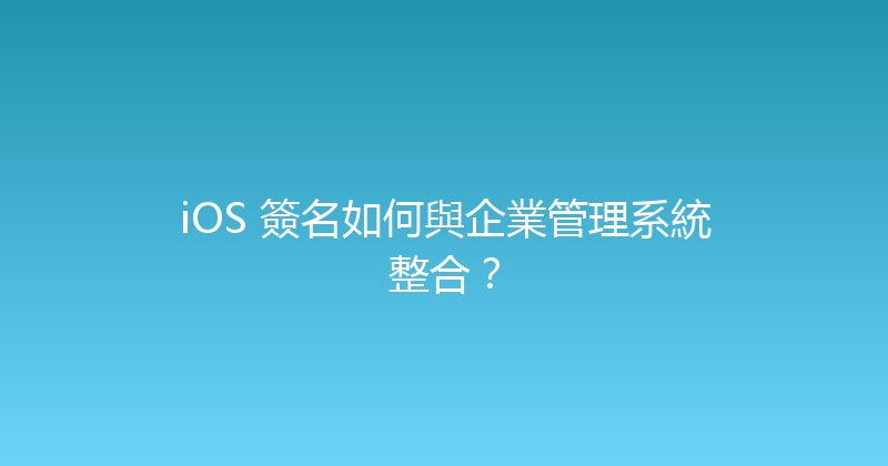 iOS 簽名如何與企業管理系統整合？ 封面图