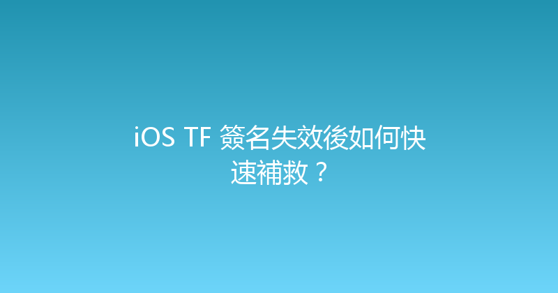 iOS TF 簽名失效後如何快速補救？ 封面图